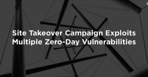 Site Takeover Campaign maakt gebruik van meerdere zero-day kwetsbaarheden
